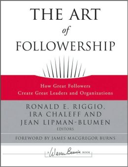 The Art of Followership: How Great Followers Create Great Leaders and Organizations by Ronald E. Riggio (Editor), Ira Chaleff (Editor), Jean Lipman-Blumen (Editor)
