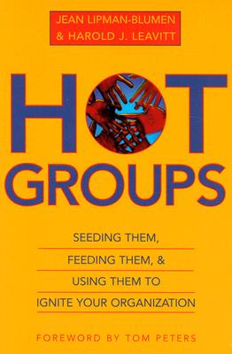 Hot Groups : Seeding Them, Feeding Them, and Using Them to Ignite Your Organization by Harold J. Leavitt